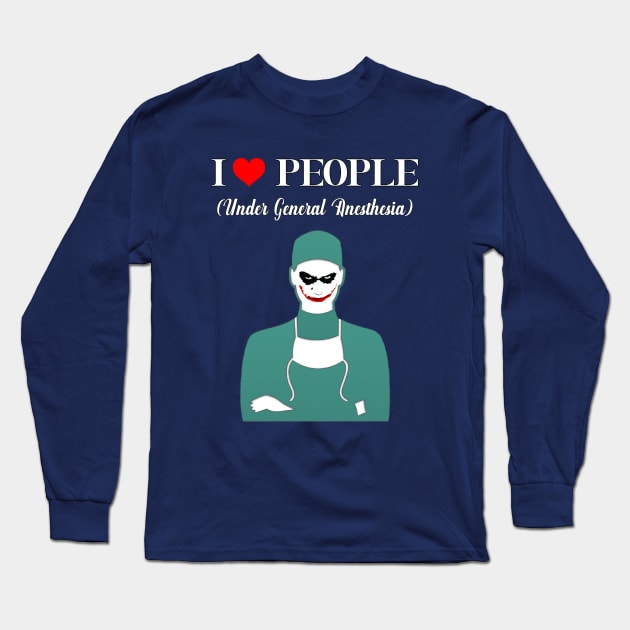 I Love People Under General Anethesia Long Sleeve T-Shirt by TheSurgeon